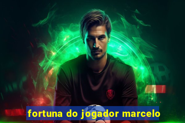 fortuna do jogador marcelo